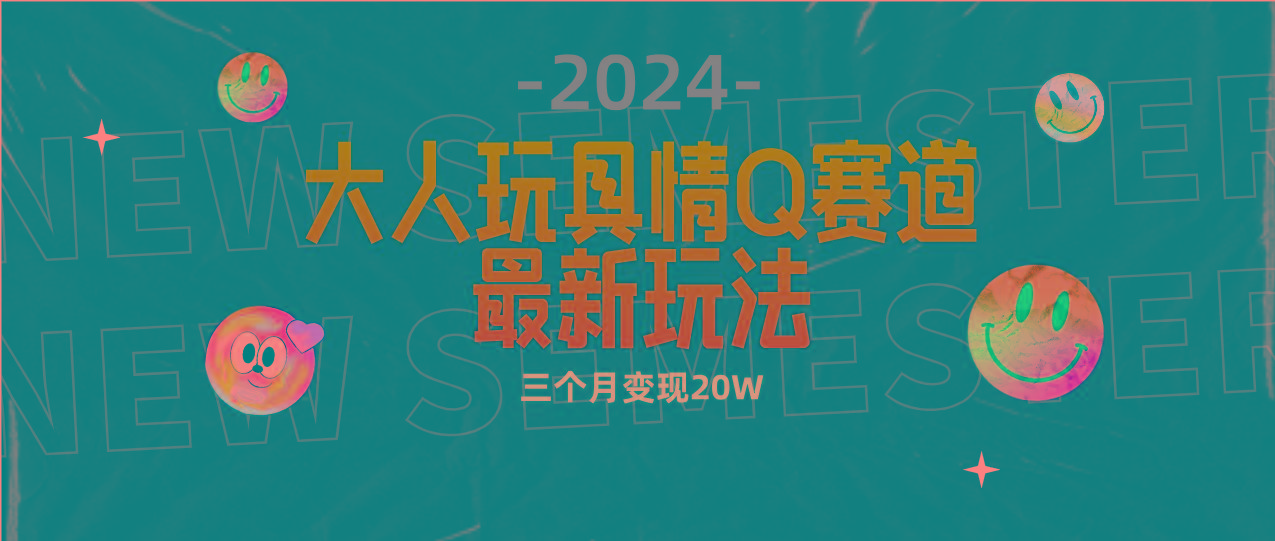 (9490期)全新大人玩具情Q赛道合规新玩法 零投入 不封号流量多渠道变现 3个月变现20W-七七项目网