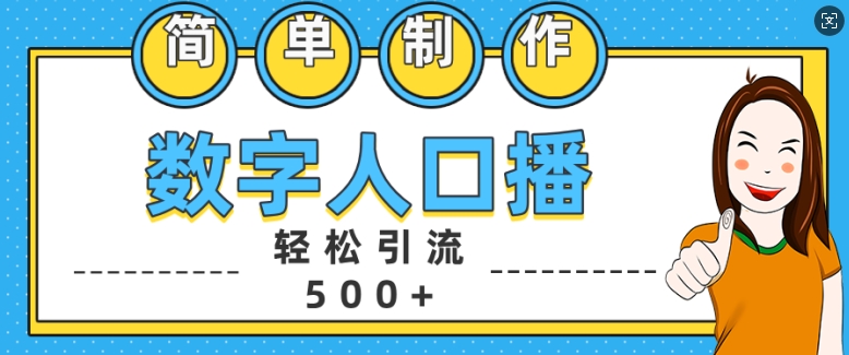 简单制作数字人口播轻松引流500+精准创业粉【揭秘】-七七项目网