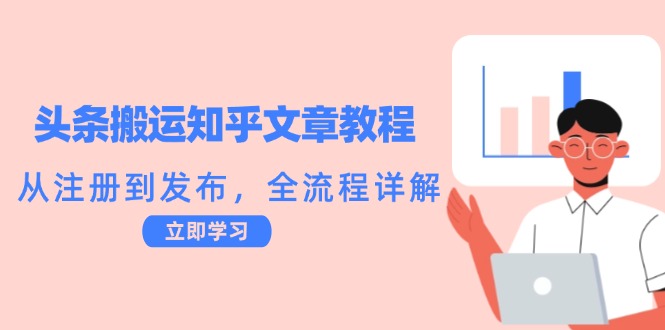 头条搬运知乎文章教程：从注册到发布，全流程详解-七七项目网