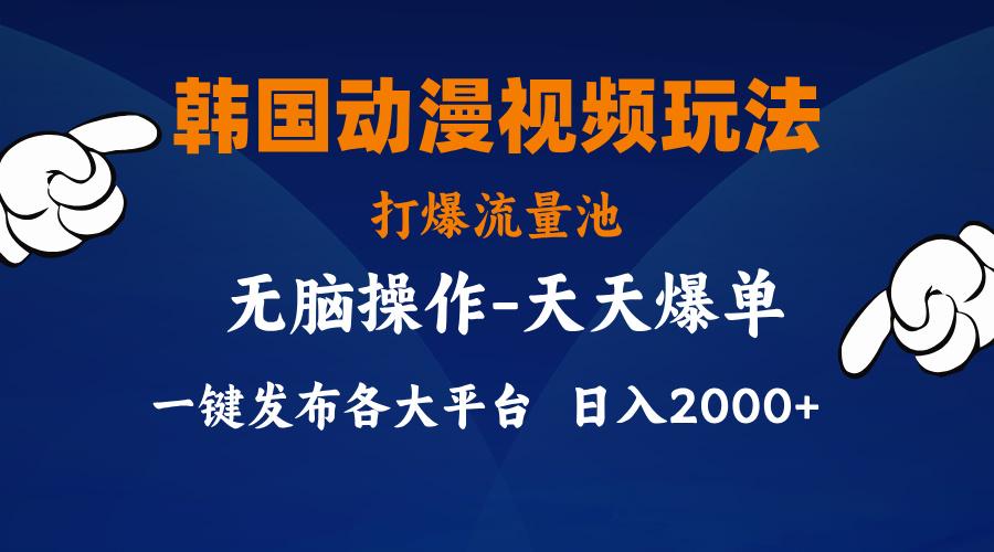 韩国动漫视频玩法，打爆流量池，分发各大平台，小白简单上手，…-七七项目网