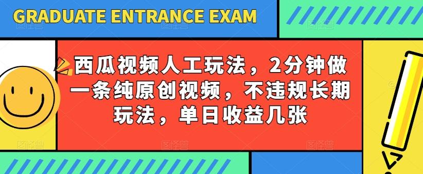 西瓜视频写字玩法，2分钟做一条纯原创视频，不违规长期玩法，单日收益几张-七七项目网