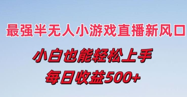 最强半无人直播小游戏新风口，小白也能轻松上手，每日收益5张【揭秘】-七七项目网