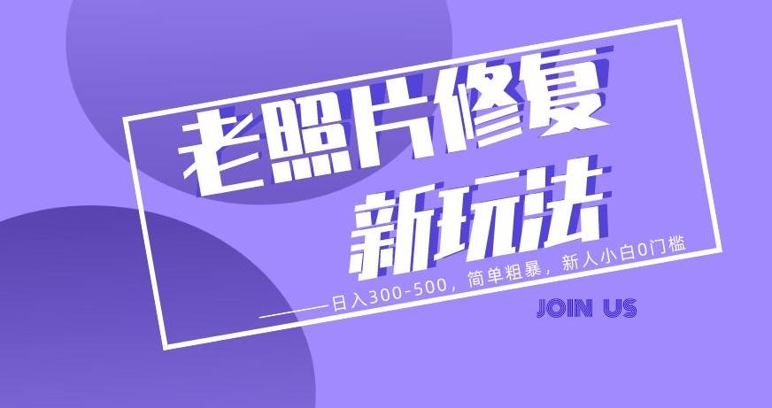 老照片修复新玩法，日入300-500，简单粗暴，新人小白0门槛-七七项目网
