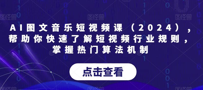 AI图文音乐短视频课(2024),帮助你快速了解短视频行业规则，掌握热门算法机制-七七项目网