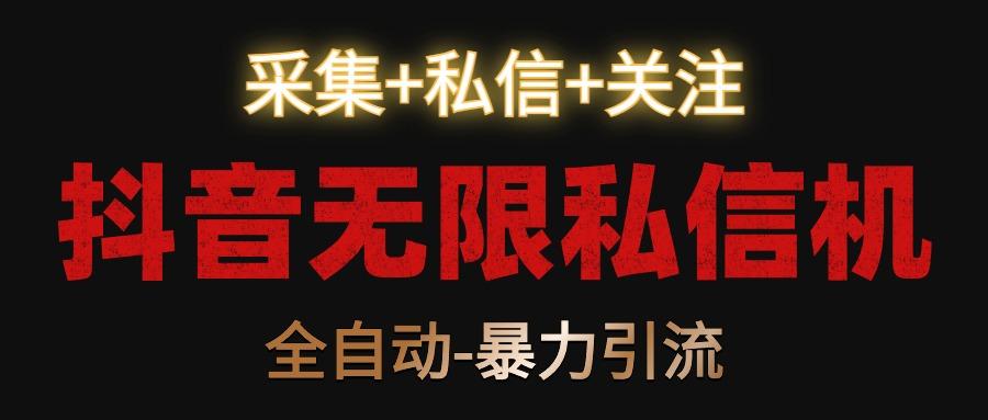 抖音无限私信机！采集+私信+关注，全自动暴力引流！-七七项目网
