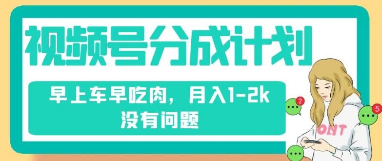 视频号分成计划，纯搬运不需要剪辑去重，早上车早吃肉，月入1-2k没有问题-七七项目网