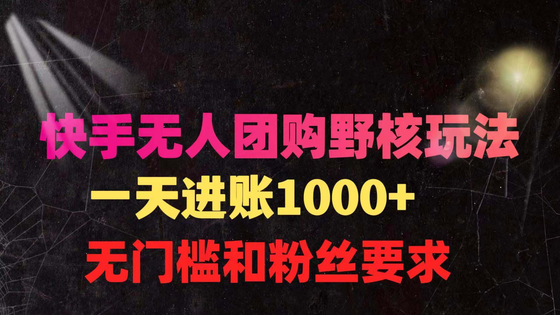 (9638期)快手无人团购带货野核玩法，一天4位数 无任何门槛-七七项目网