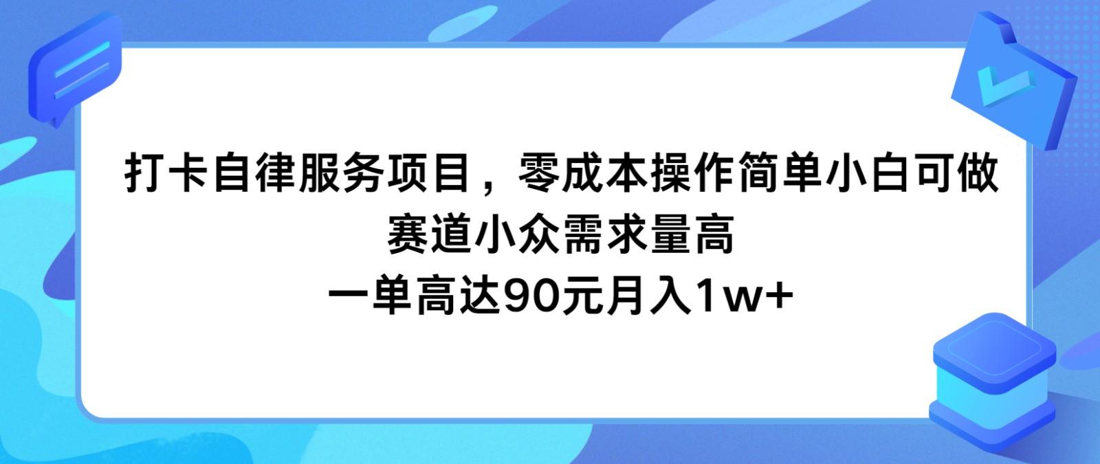 打卡自律服务项目，零成本操作简单小白可做，赛道小众需求量高，一单高达90元月入1w+-七七项目网