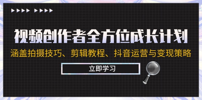 视频创作者全方位成长计划：涵盖拍摄技巧、剪辑教程、抖音运营与变现策略-七七项目网