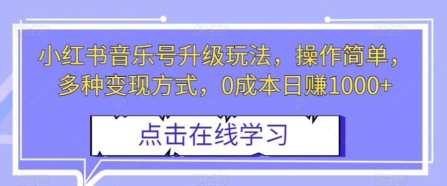 小红书音乐号升级玩法，操作简单，多种变现方式，0成本日赚1000+【揭秘】-七七项目网