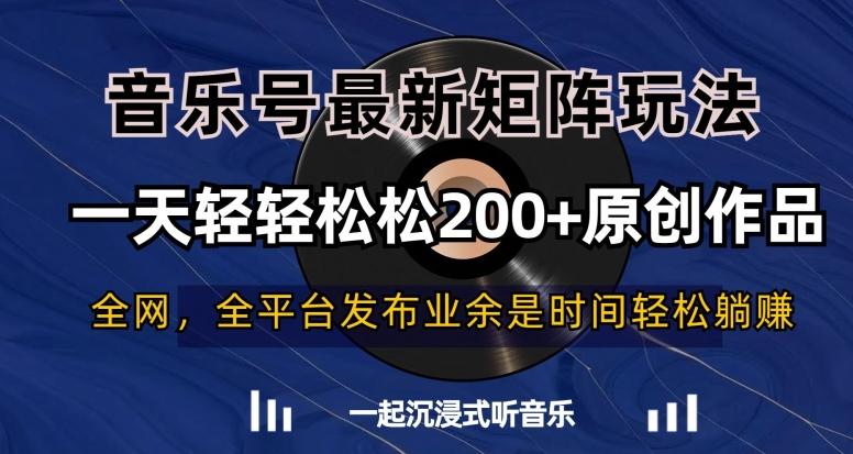 音乐号最新矩阵玩法，一天轻轻松松200+原创作品【揭秘】-七七项目网