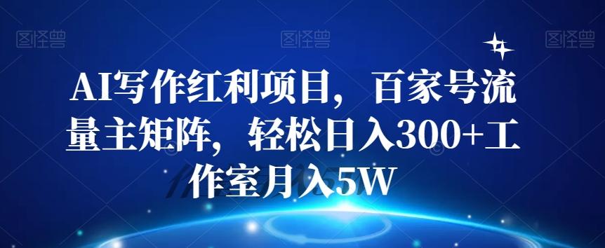 AI写作红利项目，百家号流量主矩阵，轻松日入300+工作室月入5W【揭秘】-七七项目网