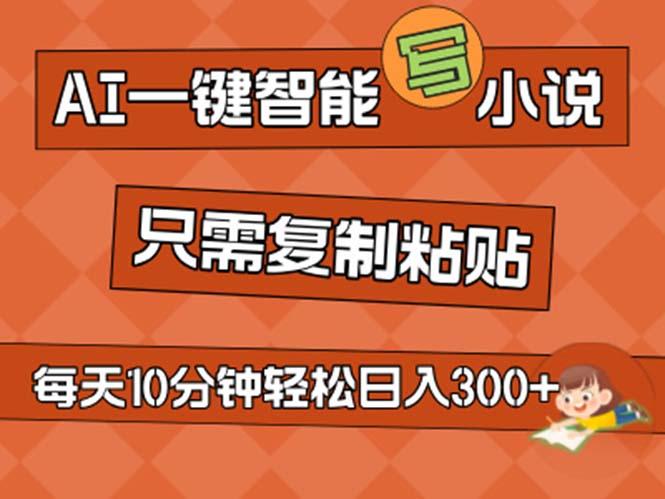 AI一键智能写小说，无脑复制粘贴，小白也能成为小说家 不用推文日入200+-七七项目网