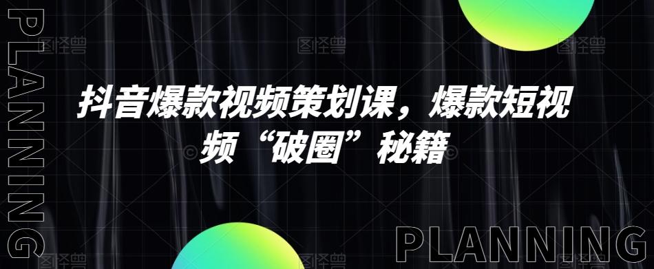 抖音爆款视频策划课，爆款短视频“破圈”秘籍-七七项目网