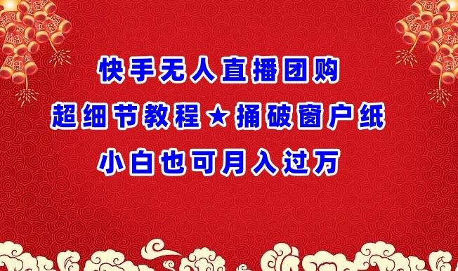 快手无人直播团购超细节教程★捅破窗户纸小白也可月人过万【揭秘】-七七项目网