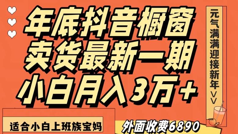 外面收费6890元年底抖音橱窗卖货最新一期，小白月入3万，适合小白上班族宝妈【揭秘】-七七项目网