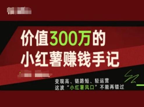 价值300万的小红书赚钱手记，变现高、链路短、轻运营，这波“小红薯风口”不能再错过-七七项目网