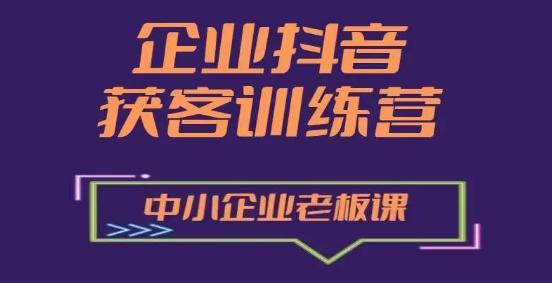 企业抖音营销获客增长训练营，中小企业老板必修课-七七项目网