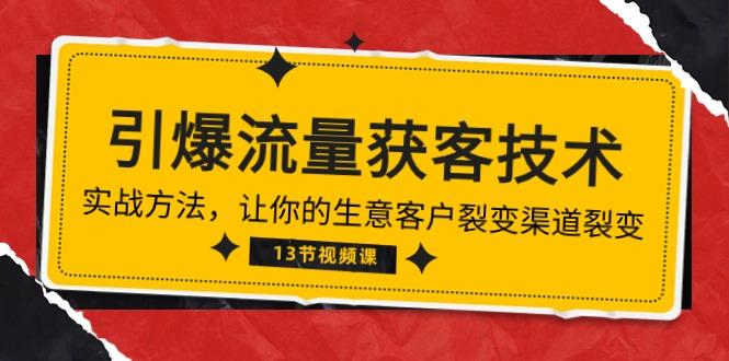 《引爆流量 获客技术》实战方法，让你的生意客户裂变渠道裂变(13节-七七项目网