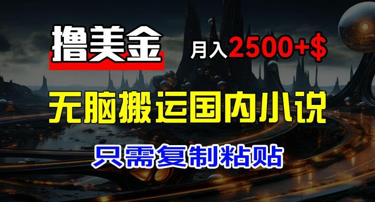 最新撸美金项目，搬运国内小说爽文，只需复制粘贴，稿费月入2500+美金，新手也能快速上手【揭秘】-七七项目网