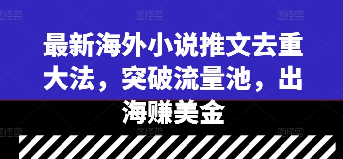 最新海外小说推文去重大法，突破流量池，出海赚美金-七七项目网