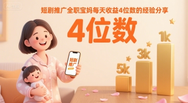 短剧推广全职宝妈每天收益4位数的经验分享-七七项目网