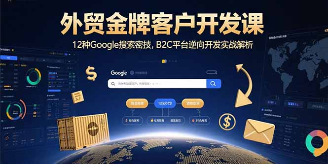 外贸金牌客户开发课，12种Google搜索密技，B2C平台逆向开发实战解析-七七项目网