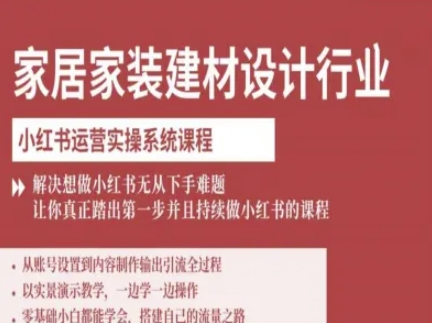 家居家装建材设计行业小红书运营实操系统课程，解决想做小红书无从下手难题让你真正踏出第一步-七七项目网