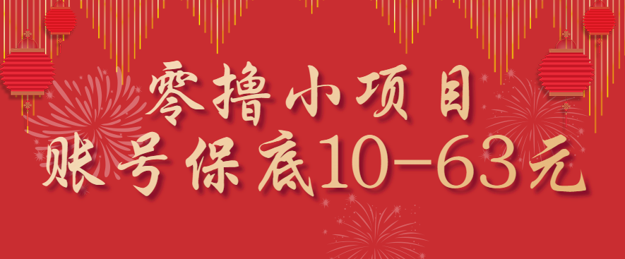 零撸小项目，一个账号保底10-63元，适合新手小白操作，能多账号领低保-七七项目网