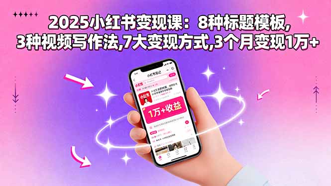 2025小红书变现课：8种标题模板,3种视频写作法,7大变现方式,3个月变现1万+-七七项目网