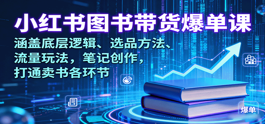 小红书图书带货爆单课：涵盖底层逻辑、选品方法、流量玩法，笔记创作，打通卖书各环节-七七项目网