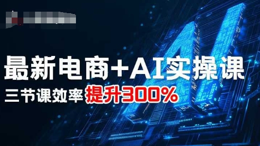 最新电商+AI实操课，三节课效率提升300%-七七项目网