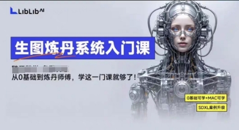 LibLibAI哩布哩布生图炼丹系统入门课,从生图到炼丹,只学这一门就够了-七七项目网