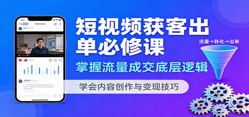短视频获客出单必修课:掌握流量成交底层逻辑,学会内容创作与变现技巧-七七项目网