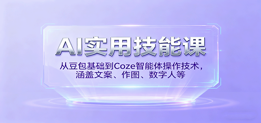 AI实用技能课,从豆包基础到Coze智能体操作技术,涵盖文案、作图、数字人等-七七项目网