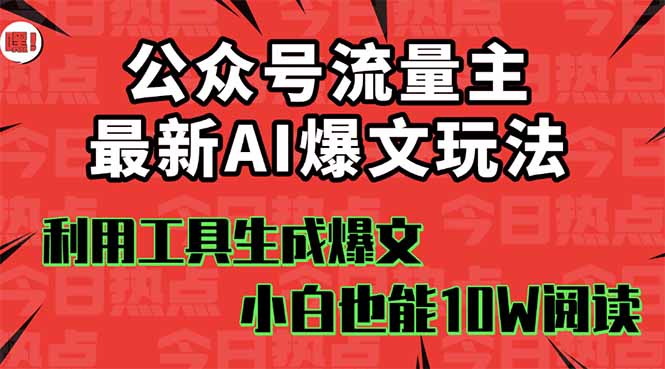 公众号流量主掘金新玩法,利用AI工具发布爆文,小白也能篇篇10W+文章,...-七七项目网