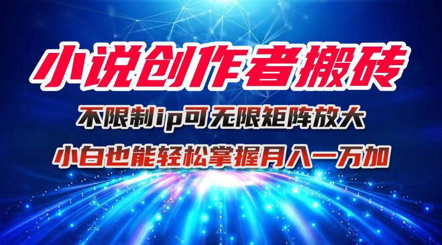 小说创作者搬砖玩法,不限制IP简单无脑 可矩阵无限放大小白也能实现轻...-七七项目网