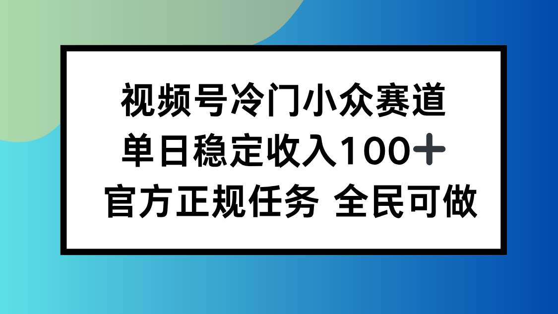 视频号小众赛道,单日稳定收入100+,适合所有人-七七项目网