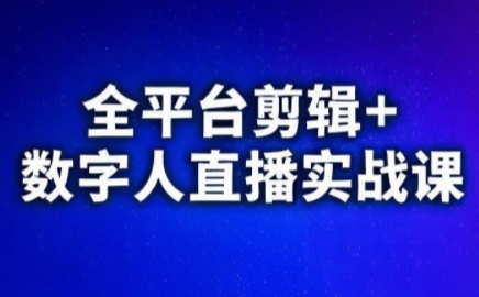 视频号、快手、抖音全平台剪辑+数字人直播实战课(更新10月)-七七项目网