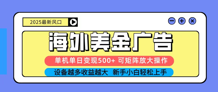 2025吃肉海外美金广告,单机单日变现500+,矩阵可无限放大,新手小白轻松上手-七七项目网