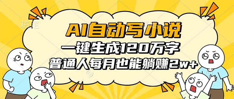 AI自动写小说，一键生成120万字，普通人每月也能躺赚2w+-七七项目网