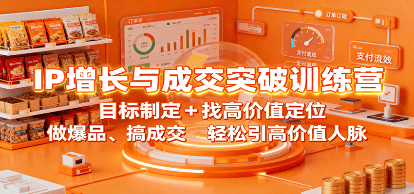 IP增长与成交突破训练营：目标制定+找高价值定位，做爆品、搞成交，轻松引高价值人脉-七七项目网