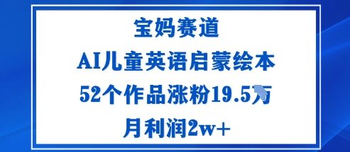 宝妈赛道：AI儿童英语启蒙绘本52个作品涨粉19.5W月利润2w+-七七项目网