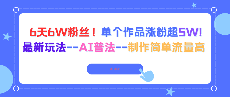 6天6W粉丝!单个作品涨粉超5W!最新玩法--AI普法--制作简单流量高-七七项目网