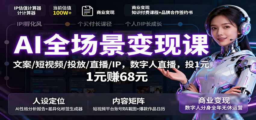 AI全场景变现课:文案/短视频/投放/直播/IP,数字人直播,投1元赚68元-七七项目网