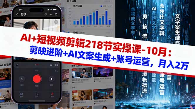 AI+短视频剪辑218节实操课-10月:剪映进阶+AI文案生成+账号运营,月入2万-七七项目网