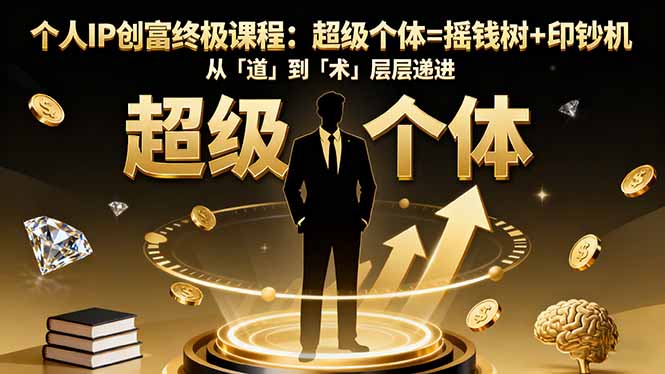 个人IP创富终极课程:超级个体=摇钱树+印钞机,从「道」到「术」层层递进-七七项目网