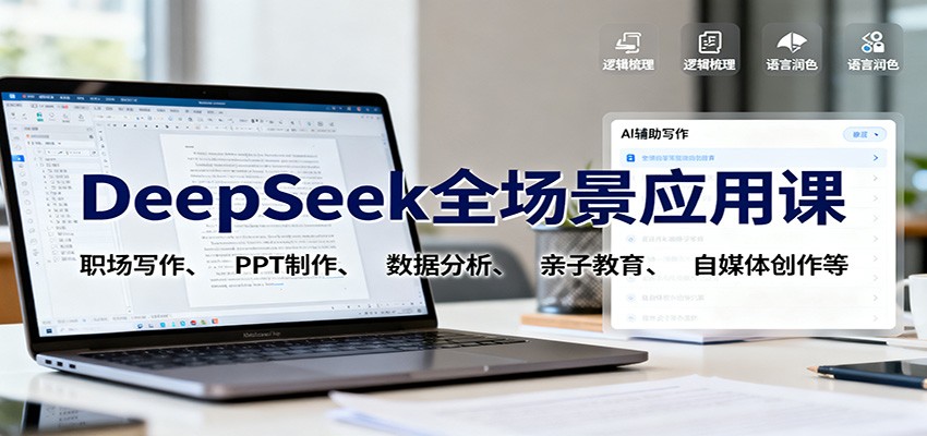 DeepSeek全场景应用课：职场写作、 PPT制作、数据分析、亲子教育、自媒体创作等-七七项目网