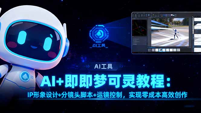 AI+即梦可灵教程:IP形象设计+分镜头脚本+运镜控制,实现零成本高效创作-七七项目网