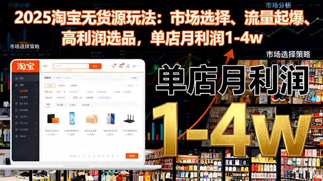 2025淘宝无货源玩法:市场选择、流量起爆、高利润选品,单店月利润1-4w-七七项目网